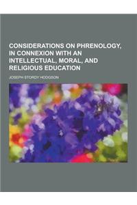 Considerations on Phrenology, in Connexion with an Intellectual, Moral, and Religious Education