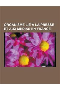 Organisme Lie a la Presse Et Aux Medias En France: Conseil Superieur de L'Audiovisuel, Mediametrie, Syndicat de La Presse Hebdomadaire Regionale, Synd