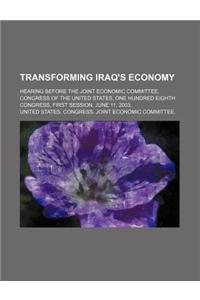 Transforming Iraq's Economy: Hearing Before the Joint Economic Committee, Congress of the United States, One Hundred Eighth Congress, First Session