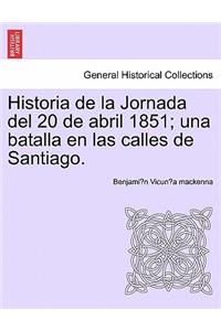 Historia de La Jornada del 20 de Abril 1851; Una Batalla En Las Calles de Santiago.