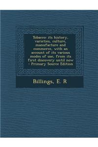 Tobacco: Its History, Varieties, Culture, Manufacture and Commerce, with an Account of Its Various Modes of Use, from Its First Discovery Until Now