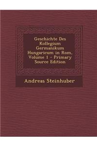 Geschichte Des Kollegium Germanikum Hungaricum in ROM, Volume 1
