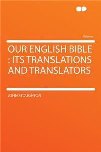 Our English Bible: Its Translations and Translators