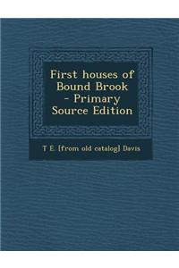 First Houses of Bound Brook - Primary Source Edition