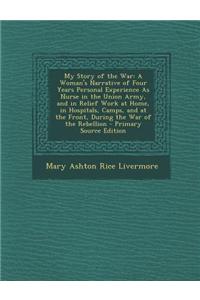 My Story of the War: A Woman's Narrative of Four Years Personal Experience as Nurse in the Union Army, and in Relief Work at Home, in Hospi