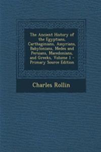The Ancient History of the Egyptians, Carthaginians, Assyrians, Babylonians, Medes and Persians, Macedonians, and Greeks, Volume 1