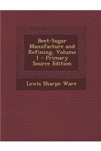 Beet-Sugar Manufacture and Refining, Volume 1 - Primary Source Edition