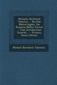 Michaelis Berhhardi Valentini ... Novellae Medico-legales, Seu Responsa Medico Forensi ... Cum Introductione Generali ...