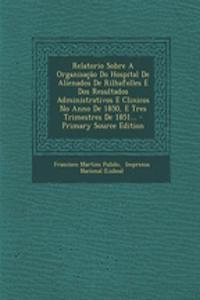 Relatorio Sobre a Organisacao Do Hospital de Alienados de Rilhafolles E DOS Resultados Administrativos E Clinicos No Anno de 1850, E Tres Trimestres de 1851... - Primary Source Edition