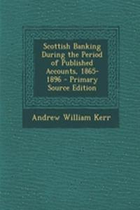 Scottish Banking During the Period of Published Accounts, 1865-1896