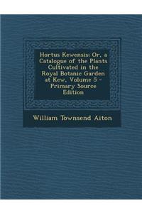 Hortus Kewensis; Or, a Catalogue of the Plants Cultivated in the Royal Botanic Garden at Kew, Volume 5