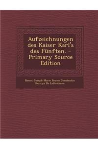 Aufzeichnungen Des Kaiser Karl's Des Funften. - Primary Source Edition
