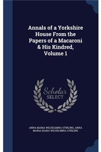 Annals of a Yorkshire House From the Papers of a Macaroni & His Kindred, Volume 1