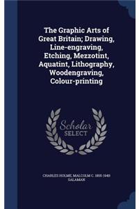 Graphic Arts of Great Britain; Drawing, Line-engraving, Etching, Mezzotint, Aquatint, Lithography, Woodengraving, Colour-printing
