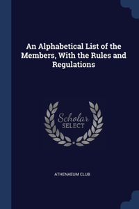 Alphabetical List of the Members, With the Rules and Regulations