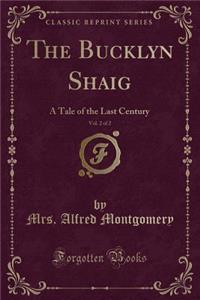 The Bucklyn Shaig, Vol. 2 of 2: A Tale of the Last Century (Classic Reprint)