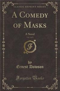 A Comedy of Masks, Vol. 3 of 3: A Novel (Classic Reprint)