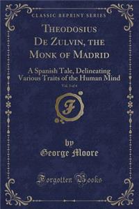 Theodosius de Zulvin, the Monk of Madrid, Vol. 3 of 4