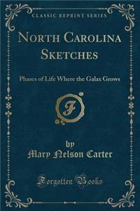 North Carolina Sketches: Phases of Life Where the Galax Grows (Classic Reprint)