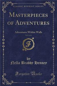 Masterpieces of Adventures, Vol. 1 of 4: Adventures Within Walls (Classic Reprint)