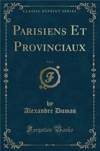 Parisiens Et Provinciaux, Vol. 2 (Classic Reprint)