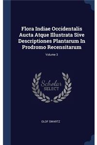Flora Indiae Occidentalis Aucta Atque Illustrata Sive Descriptiones Plantarum In Prodromo Recensitarum; Volume 3