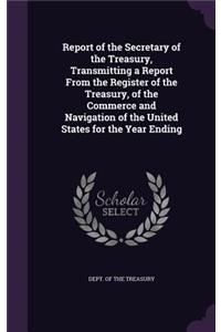 Report of the Secretary of the Treasury, Transmitting a Report From the Register of the Treasury, of the Commerce and Navigation of the United States for the Year Ending