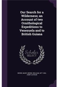 Our Search for a Wilderness; an Account of two Ornithological Expeditions to Venezuela and to British Guiana