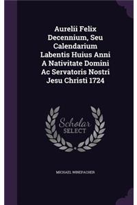 Aurelii Felix Decennium, Seu Calendarium Labentis Huius Anni A Nativitate Domini Ac Servatoris Nostri Jesu Christi 1724