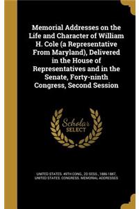 Memorial Addresses on the Life and Character of William H. Cole (a Representative From Maryland), Delivered in the House of Representatives and in the Senate, Forty-ninth Congress, Second Session