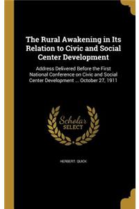 The Rural Awakening in Its Relation to Civic and Social Center Development: Address Delivered Before the First National Conference on Civic and Social Center Development ... October 27, 1911
