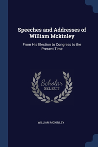 Speeches and Addresses of William Mckinley