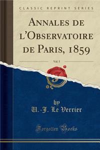 Annales de l'Observatoire de Paris, 1859, Vol. 5 (Classic Reprint)