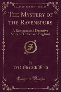 The Mystery of the Ravenspurs: A Romance and Detective Story of Thibet and England (Classic Reprint)