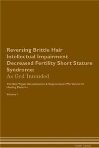 Reversing Brittle Hair Intellectual Impairment Decreased Fertility Short Stature Syndrome: As God Intended the Raw Vegan Plant-Based Detoxification & Regeneration Workbook for Healing Patients. Volume 1