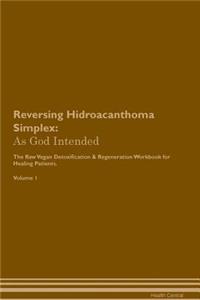 Reversing Hidroacanthoma Simplex: As God Intended the Raw Vegan Plant-Based Detoxification & Regeneration Workbook for Healing Patients. Volume 1