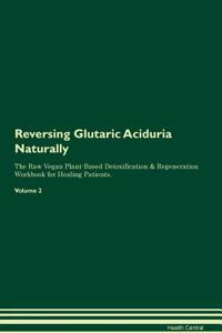 Reversing Glutaric Aciduria Naturally the Raw Vegan Plant-Based Detoxification & Regeneration Workbook for Healing Patients. Volume 2