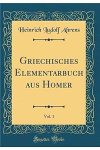 Griechisches Elementarbuch Aus Homer, Vol. 1 (Classic Reprint)
