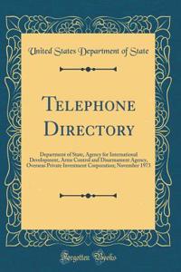 Telephone Directory: Department of State, Agency for International Development, Arms Control and Disarmament Agency, Overseas Private Investment Corporation; November 1973 (Classic Reprint)