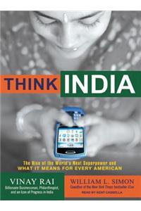 Think India: The Rise of the World's Next Superpower and What It Means for Every American