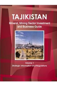 Tajikistan Mineral, Mining Sector Investment and Business Guide Volume 1 Strategic Information and Regulations