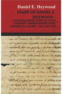 Diary Of Daniel E. Heywood - A Parmachenee Guide At Camp Caribou, Parmachenee Lake, Oxford Co., Maine - Fall Of 1890