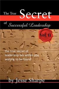 The True Secret of Successful Leadership, Vol II