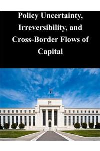 Policy Uncertainty, Irreversibility, and Cross-Border Flows of Capital
