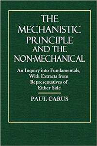 The Mechanistic Principle and the Non Mechanical: An Inquiry into Fundamentals With Extracts from Representatives of Either Side
