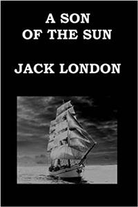 A SON OF THE SUN By JACK LONDON