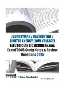 JOURNEYMAN / RESIDENTIAL / LIMITED ENERGY (LOW VOLTAGE) ELECTRICIAN LICENSURE Exams ExamFOCUS Study Notes & Review Questions 2015