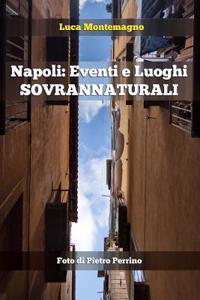 Napoli: Eventi E Luoghi Sovrannaturali: Le Suggestioni Esoteriche Di Una Citta' Dai Mille Volti