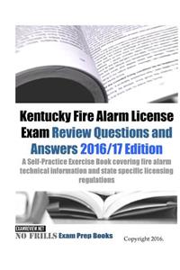 Kentucky Fire Alarm License Exam Review Questions and Answers 2016/17 Edition