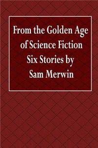From the Golden Age of Science Fiction Six Stories by Sam Merwin